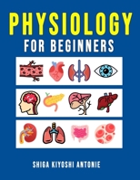 Physiology for Beginners: A Basic Understanding of How Living Organisms Function B0FD8Q3YJ7 Book Cover