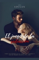 El juego de la seducción: cómo convertirse en un "Casanova" moderno y llevar mujeres bonitas a la cama. (Spanish Edition) B0GPQJB6JM Book Cover