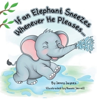 If an Elephant Sneezes Whenever He Pleases... B0FPKHWFK7 Book Cover