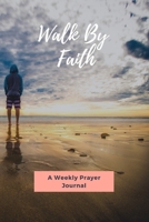 Walk By Faith: A WEEKLY PRAYER JOURNAL 1706764839 Book Cover