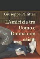 L'Amicizia tra Uomo e Donna non esiste (Italian Edition) B0DTG75Y4C Book Cover