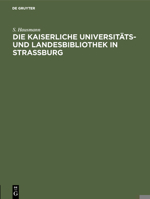 Die Kaiserliche Universitäts- Und Landesbibliothek in Strassburg: Festschrift Zur Einweihung Des Neuen Bibliotheksgebäudes 3111221245 Book Cover