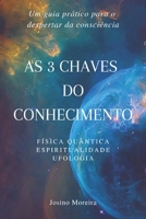 As 3 Chaves do Conhecimento: Física Quântica, Espiritualidade, Ufologia (Portuguese Edition) B0FF2QR1QG Book Cover
