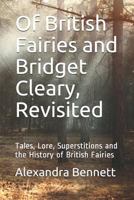 Of British Fairies and Bridget Cleary, Revisited: Tales, Lore, Superstitions and the History of British Fairies 1718047916 Book Cover