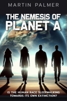 The Nemesis of Planet A - Is The Human Race Sleep Walking Towards Its Own Extinction? 1835638252 Book Cover