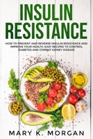 Insulin Resistance: How to Prevent and Reverse Insulin Resistance and Improve Your Health. Easy Recipes to Control Diabetes and Combat Kidney Disease. 1671259068 Book Cover