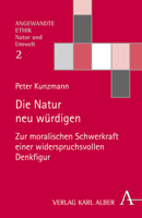 Die Natur Neu Wurdigen: Zur Moralischen Schwerkraft Einer Widerspruchsvollen Denkfigur (Angewandte Ethik) (German Edition) 3495485597 Book Cover