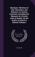 Mordaunt. Sketches of life, characters, and manners, in various countries; including the Memoirs of a French lady of quality. By the author of Zeluco & Edward Volume 1 1372982884 Book Cover