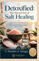 Detoxified: The Sacred Zen of Salt Healing: Ancient Practices and Modern Uses for Detoxification, Energy, Inner Harmony, and Holistic Salt-Based Wellness, Healing, Balance, Vitality B0H13XHCGP Book Cover