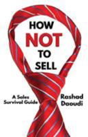 How Not to Sell: A Sales Survival Guide 1640084681 Book Cover