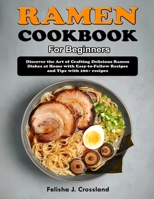 Ramen Cookbook for Beginners: Discover the Art of Crafting Delicious Ramen Dishes at Home with Easy-to-Follow Recipes and Tips with 100+ recipes B0CVP5R8KV Book Cover