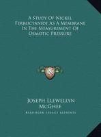 A Study Of Nickel Ferrocyanide As A Membrane In The Measurement Of Osmotic Pressure 1161672354 Book Cover