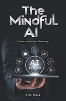 The Mindful AI: Consciousness Meets Technology B0DPK9LYF9 Book Cover