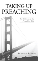 Taking Up Preaching: The Spheres of the Preaching Life 1666771732 Book Cover
