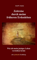 Zeitreise durch meine früheren Erdenleben: Wie ich mein jetziges Leben verstehen lernte. Eine spirituelle Erzählung 3753490318 Book Cover