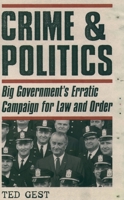 Crime & Politics: Big Government's Erratic Campaign for Law and Order 0195103432 Book Cover