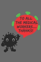 To All the Medical Workers Thanks: Lined Notebook/Funny Appreciation Journal Gift For The Medical Workers, Journal to Record Memories and Gratitude During Quarantine and Social Distancing,120 Pages,6* B088GDG1YX Book Cover