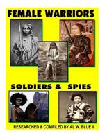 Female Warriors: Female Warriors, Soldiers & Spies 1548719420 Book Cover