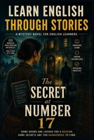 Learn English Through Stories: The Secret at Number 17: A Mystery Novel for English Learners (With Vocabulary, Conversations & Speaking Practice) B0H3ZNKHWK Book Cover