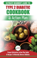 Type 2 Diabetes Cookbook & Action Plan: The Ultimate Beginner's Diabetic Diet Cookbook & Kickstarter Action Plan Guide to Naturally Reverse Diabetes + Proven, Easy & Healthy Type 2 Diabetic Recipes 1981863427 Book Cover