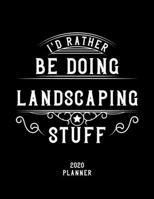 I'd Rather Be Doing Landscaping Stuff 2020 Planner: Landscaping Fan 2020 Planner, Funny Design, 2020 Planner for Landscaping Lover, Christmas Gift for Landscaping Lover 1678544469 Book Cover