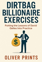 Dirtbag Billionaire Exercises: Putting the Lessons of David Gelles Into Practice B0FS1S2TZ2 Book Cover