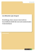 Erstellung eines neuen innovativen Geschäftsmodells für ein real existierendes Unternehmen 3346701077 Book Cover