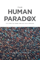 The Human Paradox: It's Time to Think and Act as a Species 1669821099 Book Cover