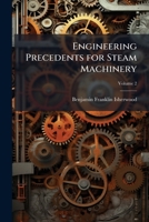 Engineering Precedents for Steam Machinery: Embracing the Performances of Steamships, Experiments with Propelling Instruments, Condensers, Boilers, Etc., Accompanied by Analyses of the Same, Volume 2 1147595429 Book Cover