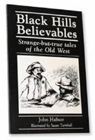 Black Hills Believables: Strange-but-ture Tales of the Old West 0964817500 Book Cover