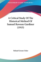 A Critical Study Of The Historical Method Of Samuel Rawson Gardiner, With An Excursus On The Historical Conception Of The Puritan Revolution From Clarendon To Gardiner... 1271270412 Book Cover