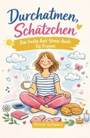 Durchatmen, Schätzchen: - Das freche Anti-Stress-Buch für Frauen (German Edition) B0GHX6MF4X Book Cover