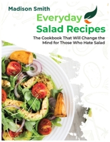 Everiday Salad Recipes: The Cookbook That Will Change the Mind for Those Who Hate Salad 1803600977 Book Cover