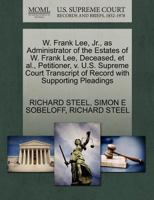 W. Frank Lee, Jr., as Administrator of the Estates of W. Frank Lee, Deceased, et al., Petitioner, v. U.S. Supreme Court Transcript of Record with Supporting Pleadings 1270419129 Book Cover