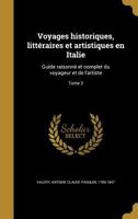 Voyages historiques, littéraires et artistiques en Italie: guide raisonné et complet du voyageur et de l'artiste Volume 3 1149570180 Book Cover