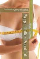 Bigger, Fuller, Beautiful: The Secrets to Natural and Lasting Breast Enlargement B0DYT9BRDR Book Cover