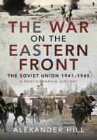 The War on the Eastern Front: The Soviet Union, 1941-1945 - A Photographic History 1526786109 Book Cover