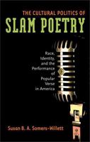 The Cultural Politics of Slam Poetry: Race, Identity, and the Performance of Popular Verse in America 0472050591 Book Cover