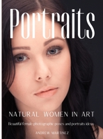 Portraits: Natural women in art. Beautiful female photographic poses and portraits ideas 1802310878 Book Cover