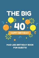 The Big 40 Happy Birthday Mad Libs Birthday Book for Guests: Birthday 40th Guest Book - funny Mad Libs - Prompt Guest Books 107701726X Book Cover