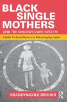 Black Single Mothers and the Child Welfare System: A Guide for Social Workers on Addressing Oppression 1138903000 Book Cover