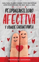 Responsabilidad Afectiva y Dónde Encontrarla: Guía para Mujeres sobre Cómo Encontrar Amor Responsable, del que Vale la Pena (Spanish Edition) 1646948742 Book Cover