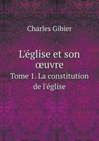 L'Eglise Et Son Uvre Tome 1. La Constitution de L'Eglise 1246742853 Book Cover