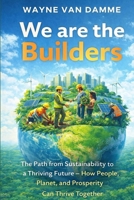 We Are the Builders: The Path from Sustainability to a Thriving Future — How People, Planet, and Prosperity Can Thrive Together B0GH89T74D Book Cover