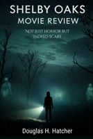 Shelby Oaks (Movie Review): Not just Horror But Indeed Scary (Amazing Film to Checkout 2025) B0FLJP1CDK Book Cover