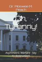 Oh, Tyranny!: Asymmetric Warfare - key to destruction! B0BRM24VMN Book Cover