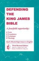 Defending the King James Bible: A four-fold superiority : texts, translators, technique, theology 1568480121 Book Cover