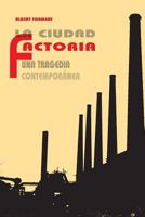 La ciudad factoría: Una tragedia contemporánea 1976382505 Book Cover