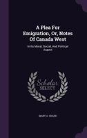 A Plea for Emigration, Or, Notes of Canada West 149817583X Book Cover