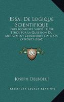 Essai De Logique Scientifique: Prolegomenes Suivis D'Une Etude Sur La Question Du Mouvement Consideree Dans Ses Rapports (1865) 1161165908 Book Cover